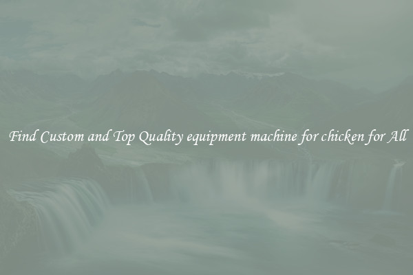 Find Custom and Top Quality equipment machine for chicken for All
