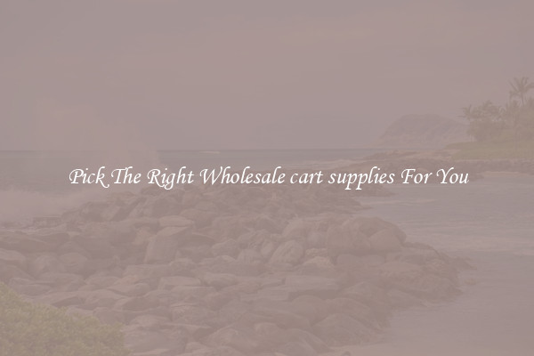 Pick The Right Wholesale cart supplies For You