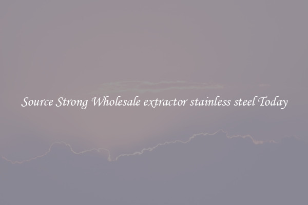 Source Strong Wholesale extractor stainless steel Today