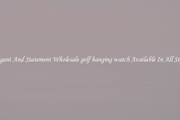 Elegant And Statement Wholesale golf hanging watch Available In All Styles