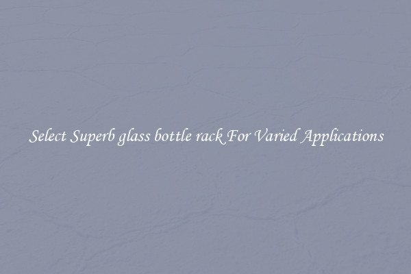 Select Superb glass bottle rack For Varied Applications