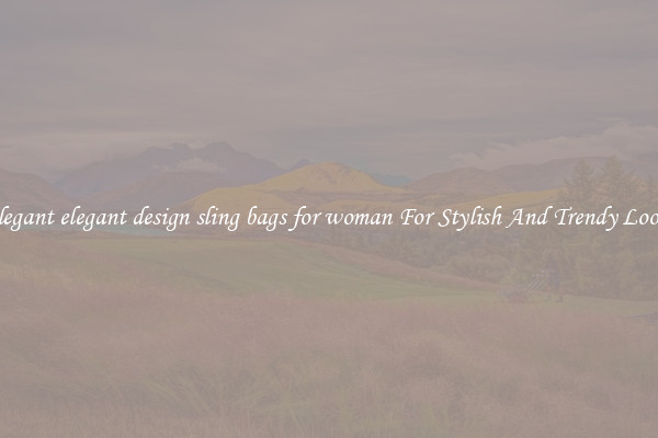 Elegant elegant design sling bags for woman For Stylish And Trendy Looks