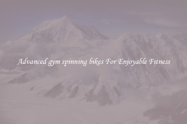 Advanced gym spinning bikes For Enjoyable Fitness