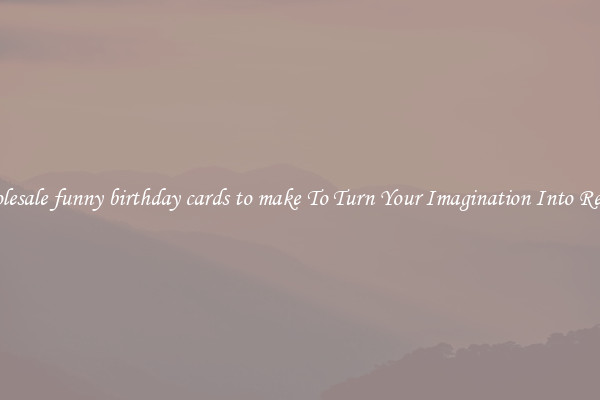 Wholesale funny birthday cards to make To Turn Your Imagination Into Reality