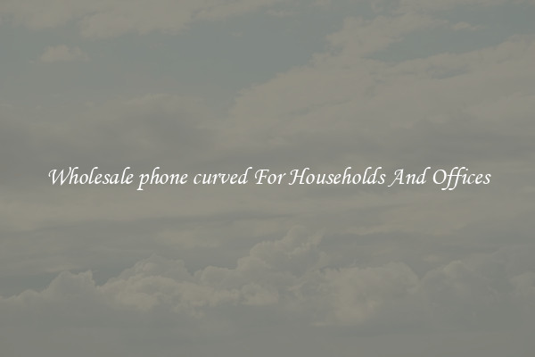 Wholesale phone curved For Households And Offices