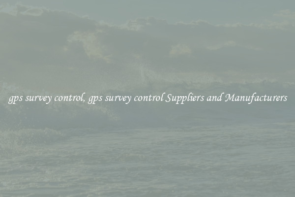 gps survey control, gps survey control Suppliers and Manufacturers