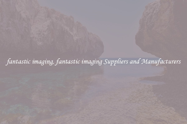 fantastic imaging, fantastic imaging Suppliers and Manufacturers