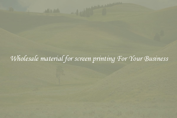 Wholesale material for screen printing For Your Business