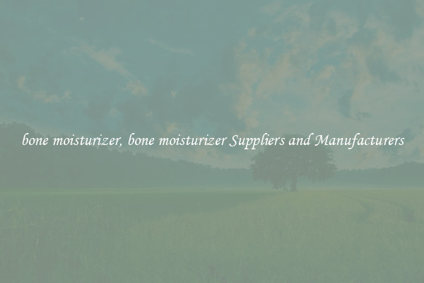 bone moisturizer, bone moisturizer Suppliers and Manufacturers