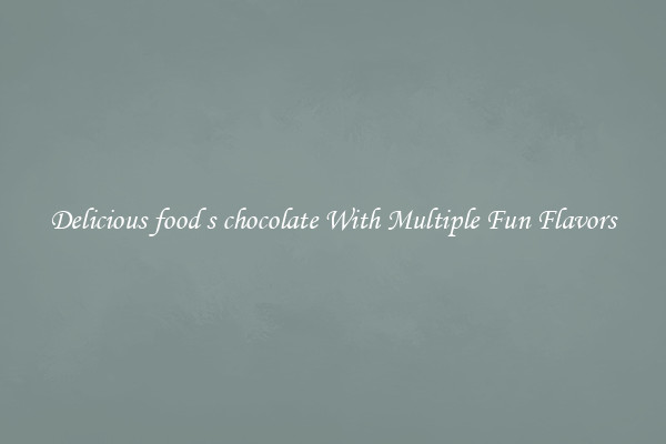 Delicious food s chocolate With Multiple Fun Flavors