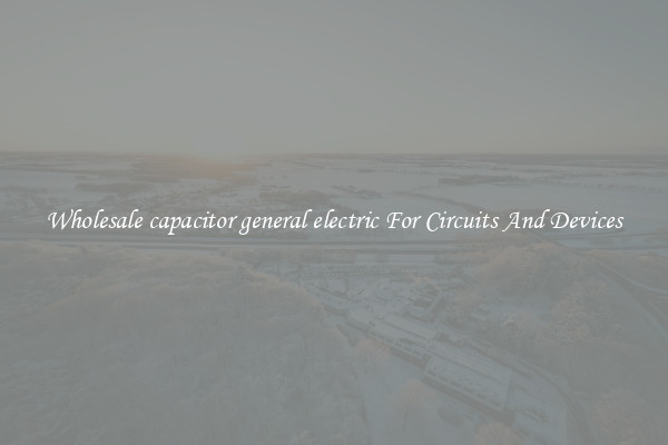 Wholesale capacitor general electric For Circuits And Devices