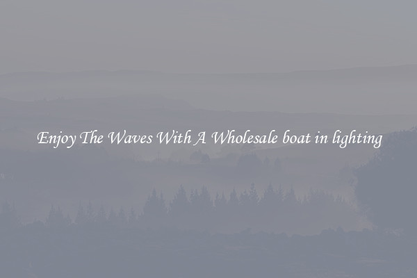 Enjoy The Waves With A Wholesale boat in lighting