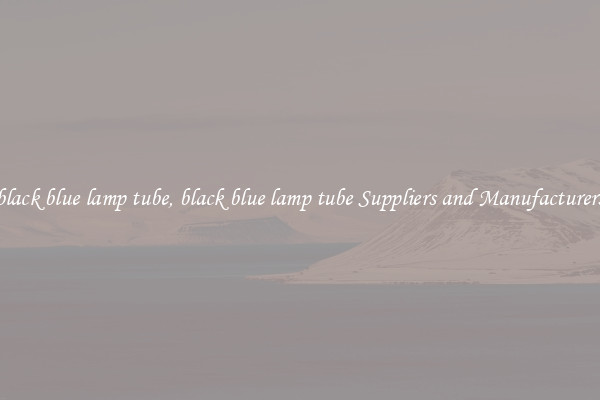 black blue lamp tube, black blue lamp tube Suppliers and Manufacturers