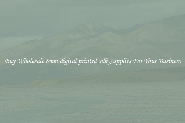 Buy Wholesale 8mm digital printed silk Supplies For Your Business