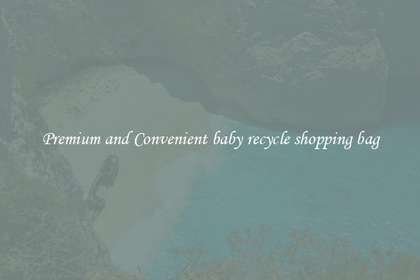 Premium and Convenient baby recycle shopping bag