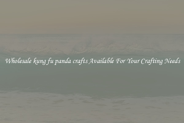 Wholesale kung fu panda crafts Available For Your Crafting Needs