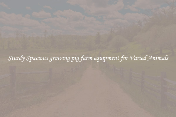 Sturdy Spacious growing pig farm equipment for Varied Animals