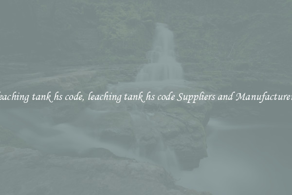 leaching tank hs code, leaching tank hs code Suppliers and Manufacturers