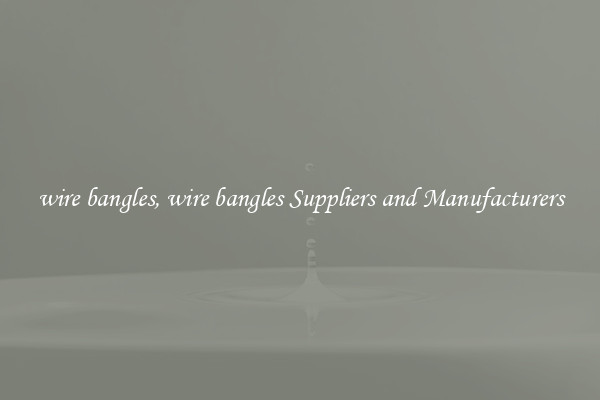 wire bangles, wire bangles Suppliers and Manufacturers