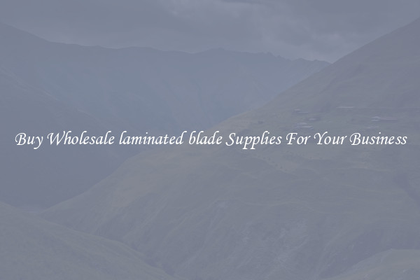  Buy Wholesale laminated blade Supplies For Your Business 