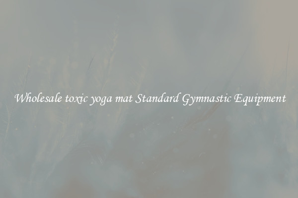 Wholesale toxic yoga mat Standard Gymnastic Equipment