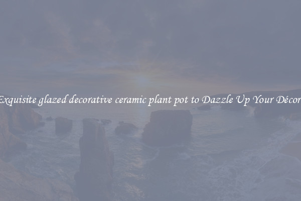 Exquisite glazed decorative ceramic plant pot to Dazzle Up Your Décor  