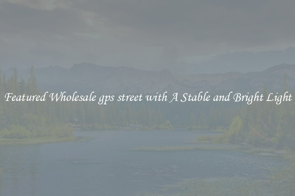 Featured Wholesale gps street with A Stable and Bright Light