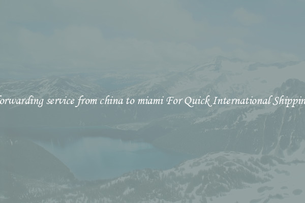 forwarding service from china to miami For Quick International Shipping