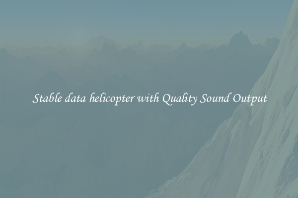 Stable data helicopter with Quality Sound Output