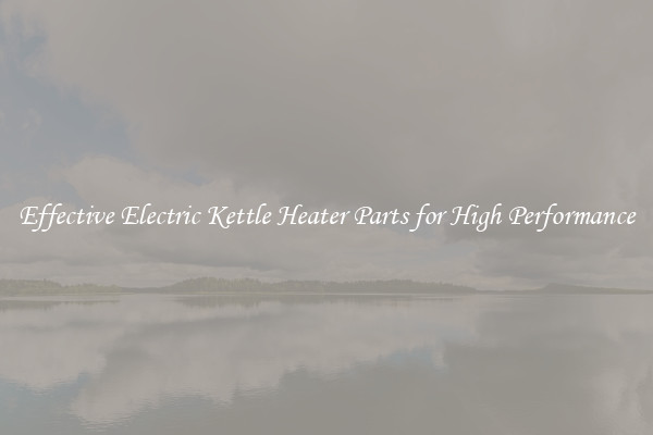 Effective Electric Kettle Heater Parts for High Performance