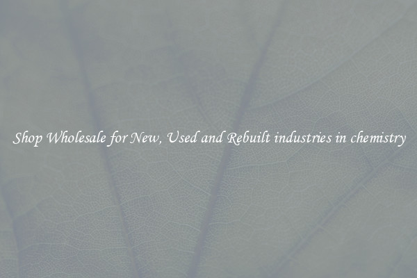 Shop Wholesale for New, Used and Rebuilt industries in chemistry