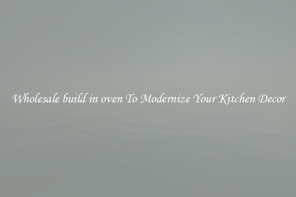 Wholesale build in oven To Modernize Your Kitchen Decor
