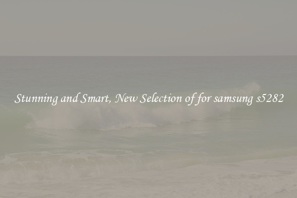 Stunning and Smart, New Selection of for samsung s5282