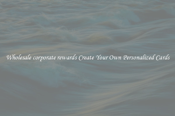 Wholesale corporate rewards Create Your Own Personalized Cards