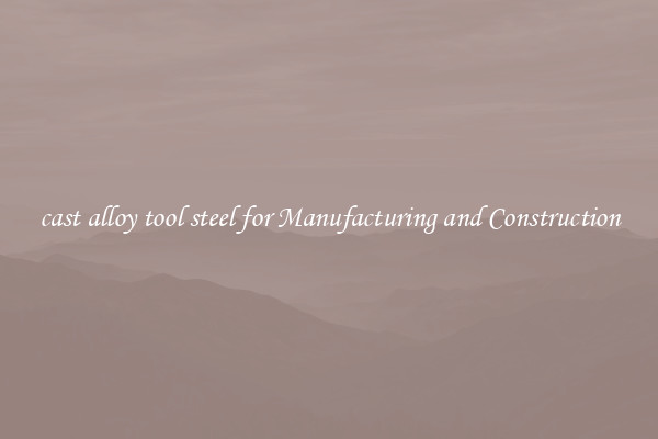cast alloy tool steel for Manufacturing and Construction