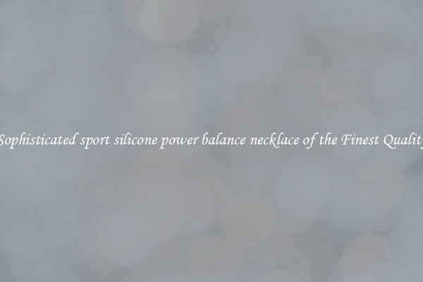 Sophisticated sport silicone power balance necklace of the Finest Quality