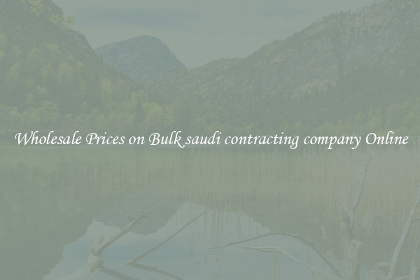 Wholesale Prices on Bulk saudi contracting company Online