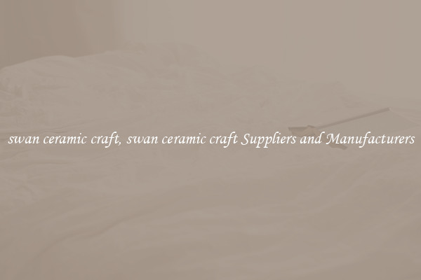 swan ceramic craft, swan ceramic craft Suppliers and Manufacturers