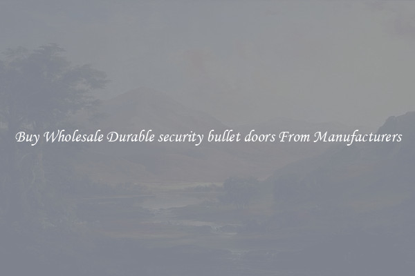 Buy Wholesale Durable security bullet doors From Manufacturers
