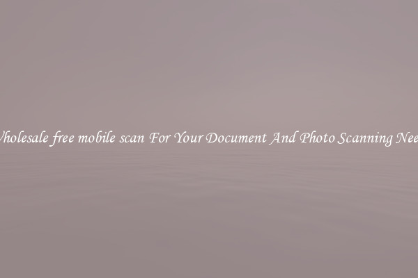 Wholesale free mobile scan For Your Document And Photo Scanning Needs