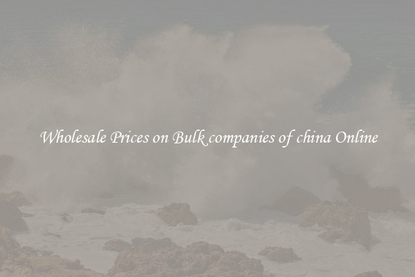 Wholesale Prices on Bulk companies of china Online