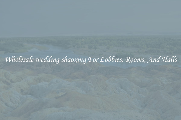Wholesale wedding shaoxing For Lobbies, Rooms, And Halls