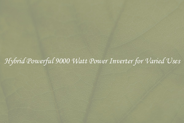 Hybrid Powerful 9000 Watt Power Inverter for Varied Uses