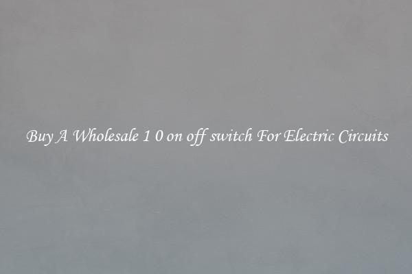 Buy A Wholesale 1 0 on off switch For Electric Circuits