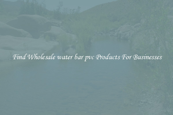 Find Wholesale water bar pvc Products For Businesses