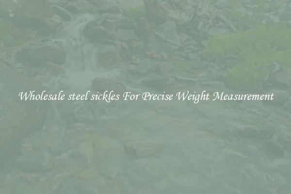 Wholesale steel sickles For Precise Weight Measurement
