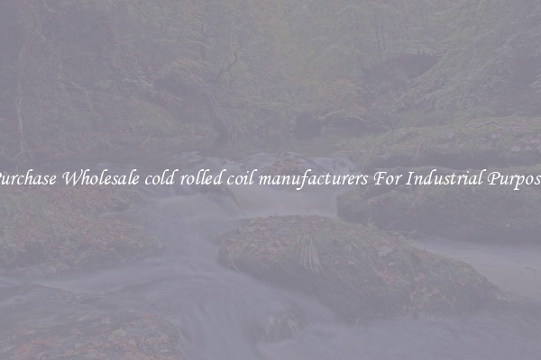 Purchase Wholesale cold rolled coil manufacturers For Industrial Purposes