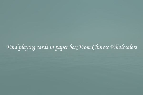 Find playing cards in paper box From Chinese Wholesalers
