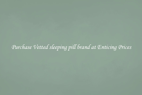 Purchase Vetted sleeping pill brand at Enticing Prices