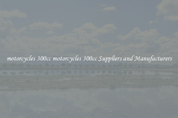motorcycles 300cc motorcycles 300cc Suppliers and Manufacturers